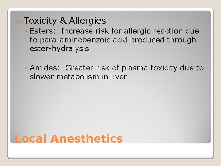  Toxicity & Allergies ◦ Esters: Increase risk for allergic reaction due to para-aminobenzoic