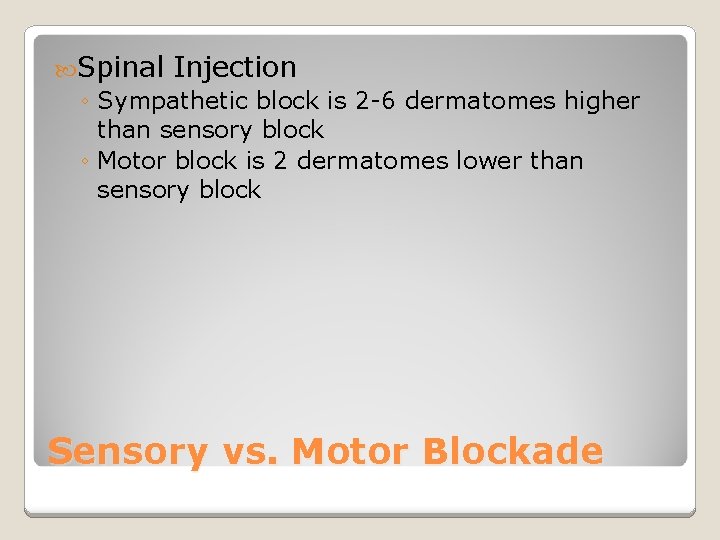  Spinal Injection ◦ Sympathetic block is 2 -6 dermatomes higher than sensory block