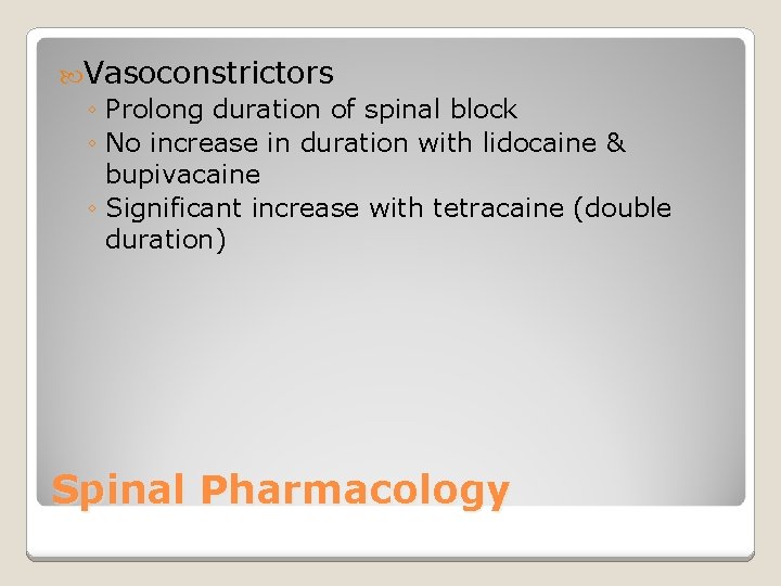  Vasoconstrictors ◦ Prolong duration of spinal block ◦ No increase in duration with