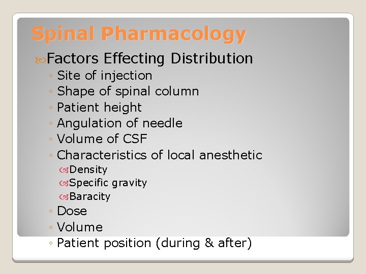 Spinal Pharmacology Factors Effecting Distribution ◦ Site of injection ◦ Shape of spinal column