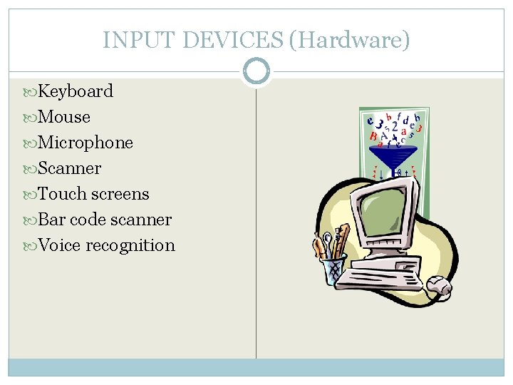 INPUT DEVICES (Hardware) Keyboard Mouse Microphone Scanner Touch screens Bar code scanner Voice recognition