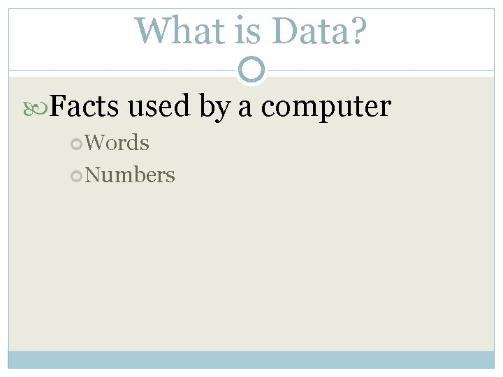 What is Data? Facts used by a computer Words Numbers 