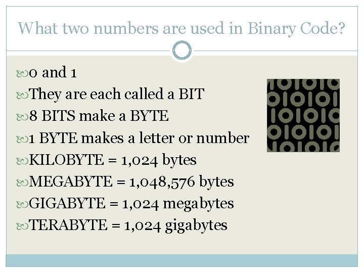 What two numbers are used in Binary Code? 0 and 1 They are each