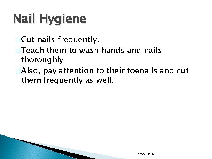 Nail Hygiene � Cut nails frequently. � Teach them to wash hands and nails