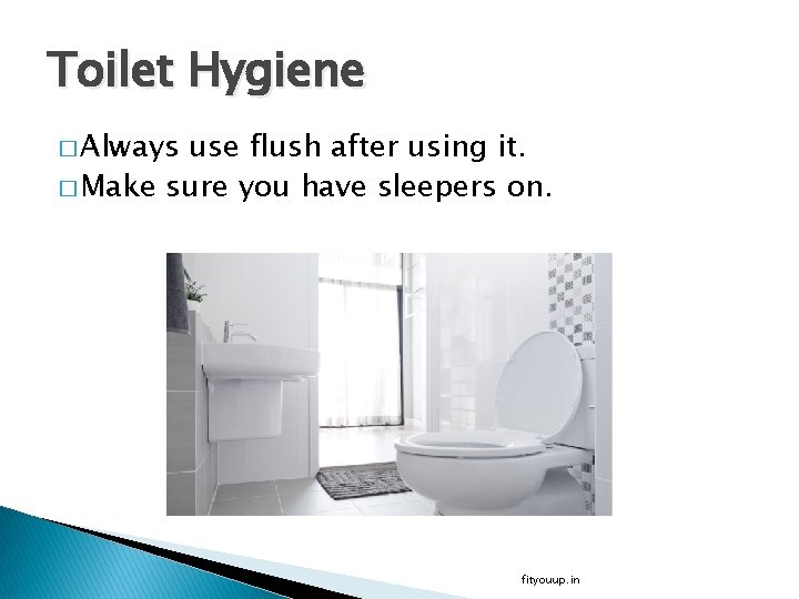 Toilet Hygiene � Always use flush after using it. � Make sure you have