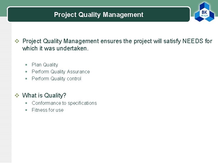 Project Quality Management LOGO v Project Quality Management ensures the project will satisfy NEEDS