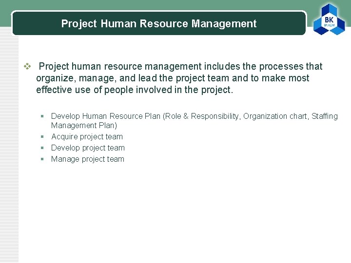 Project Human Resource Management LOGO v Project human resource management includes the processes that
