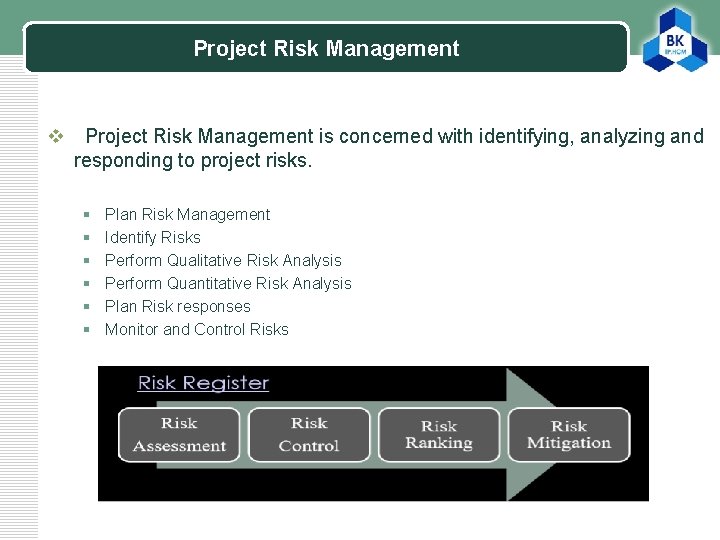 Project Risk Management LOGO v Project Risk Management is concerned with identifying, analyzing and
