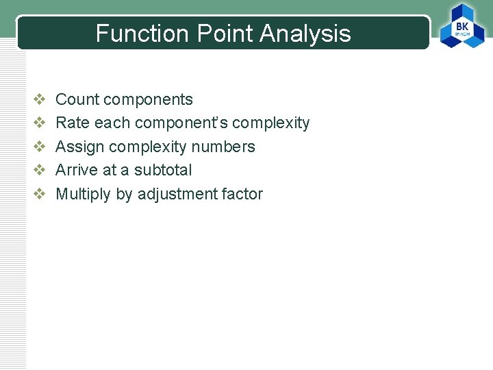 Function Point Analysis v v v Count components Rate each component’s complexity Assign complexity
