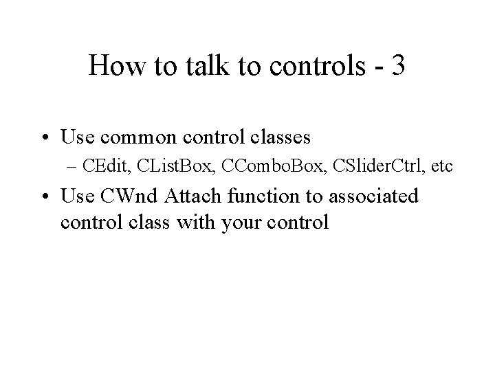 How to talk to controls - 3 • Use common control classes – CEdit,