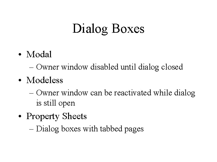 Dialog Boxes • Modal – Owner window disabled until dialog closed • Modeless –