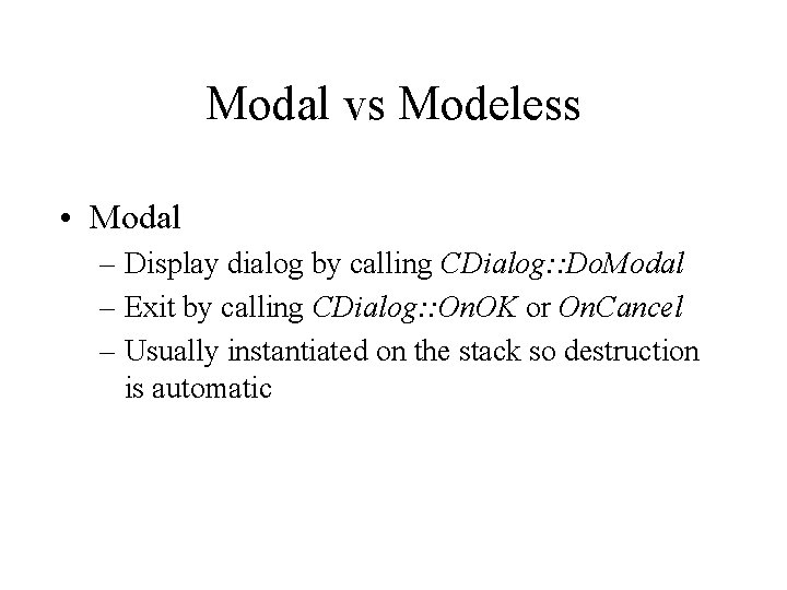 Modal vs Modeless • Modal – Display dialog by calling CDialog: : Do. Modal