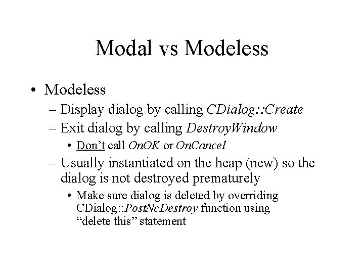 Modal vs Modeless • Modeless – Display dialog by calling CDialog: : Create –