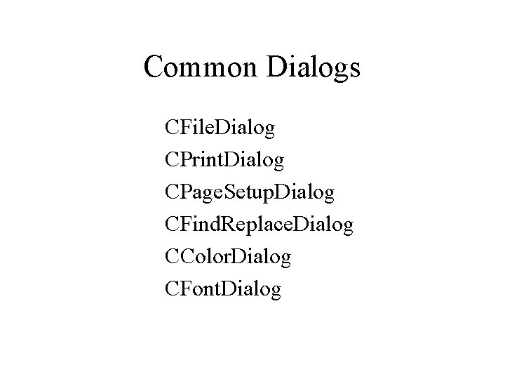 Common Dialogs CFile. Dialog CPrint. Dialog CPage. Setup. Dialog CFind. Replace. Dialog CColor. Dialog