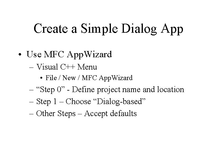 Create a Simple Dialog App • Use MFC App. Wizard – Visual C++ Menu