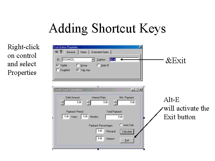 Adding Shortcut Keys Right-click on control and select Properties &Exit Alt-E will activate the