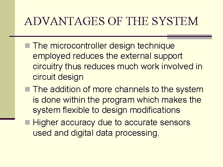 ADVANTAGES OF THE SYSTEM n The microcontroller design technique employed reduces the external support