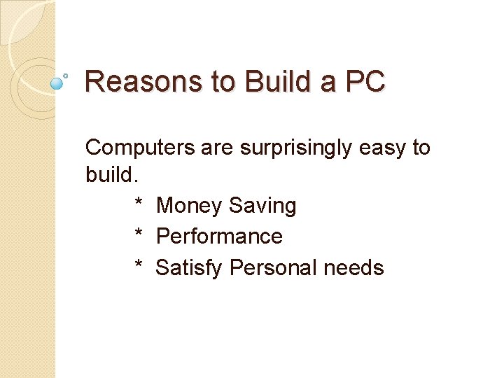 Reasons to Build a PC Computers are surprisingly easy to build. * Money Saving