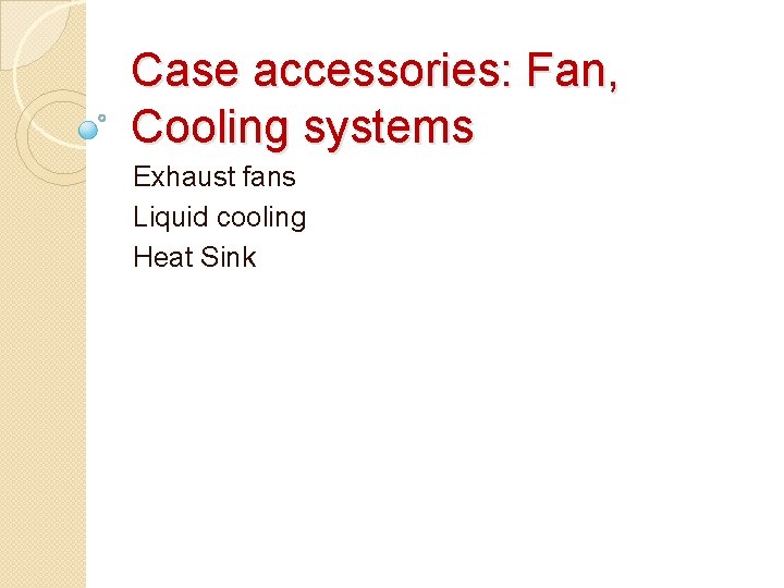 Case accessories: Fan, Cooling systems Exhaust fans Liquid cooling Heat Sink 