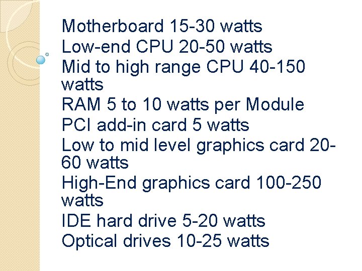Motherboard 15 -30 watts Low-end CPU 20 -50 watts Mid to high range CPU