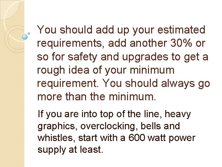 You should add up your estimated requirements, add another 30% or so for safety