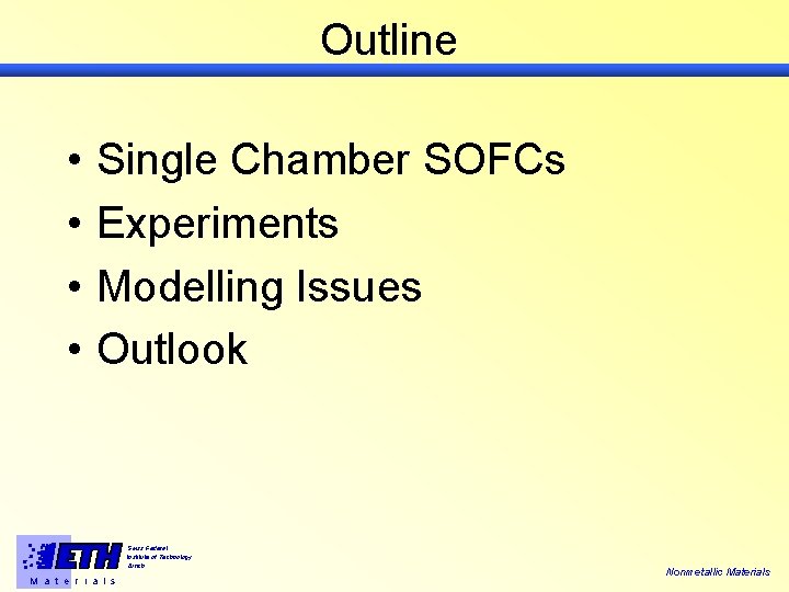 Outline • • Single Chamber SOFCs Experiments Modelling Issues Outlook Swiss Federal Institute of