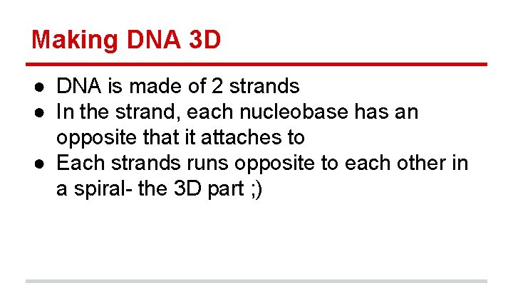 Making DNA 3 D ● DNA is made of 2 strands ● In the