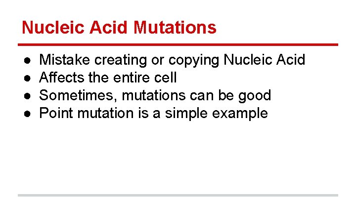 Nucleic Acid Mutations ● ● Mistake creating or copying Nucleic Acid Affects the entire
