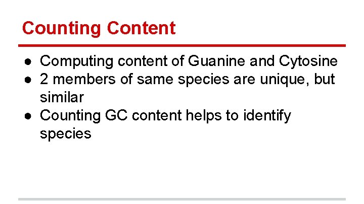 Counting Content ● Computing content of Guanine and Cytosine ● 2 members of same
