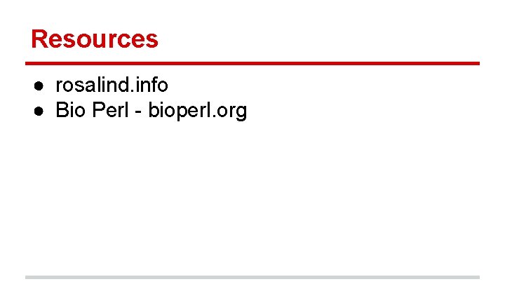 Resources ● rosalind. info ● Bio Perl - bioperl. org 