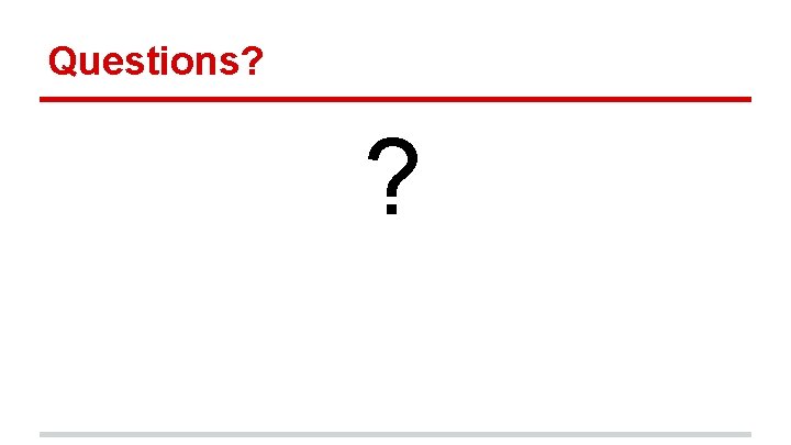 Questions? ? 