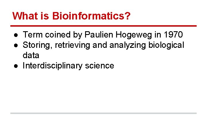 What is Bioinformatics? ● Term coined by Paulien Hogeweg in 1970 ● Storing, retrieving