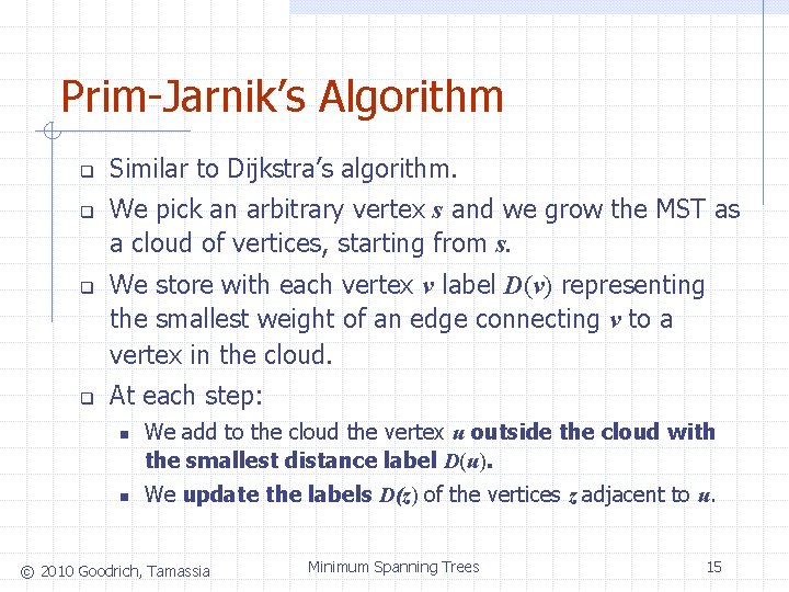 Prim-Jarnik’s Algorithm q q Similar to Dijkstra’s algorithm. We pick an arbitrary vertex s