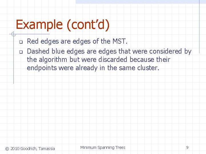 Example (cont’d) q q Red edges are edges of the MST. Dashed blue edges