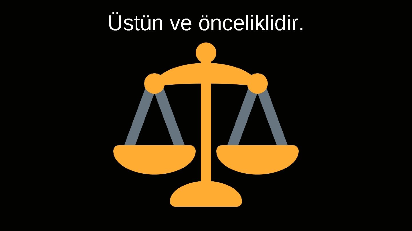 Üstün ve önceliklidir. 