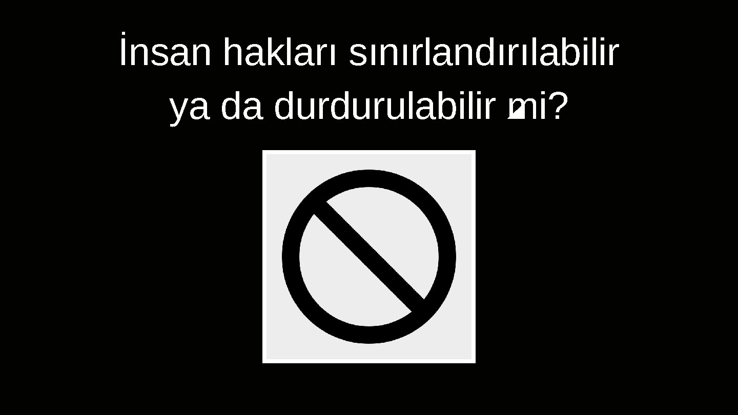 İnsan hakları sınırlandırılabilir ya da durdurulabilir mi? 