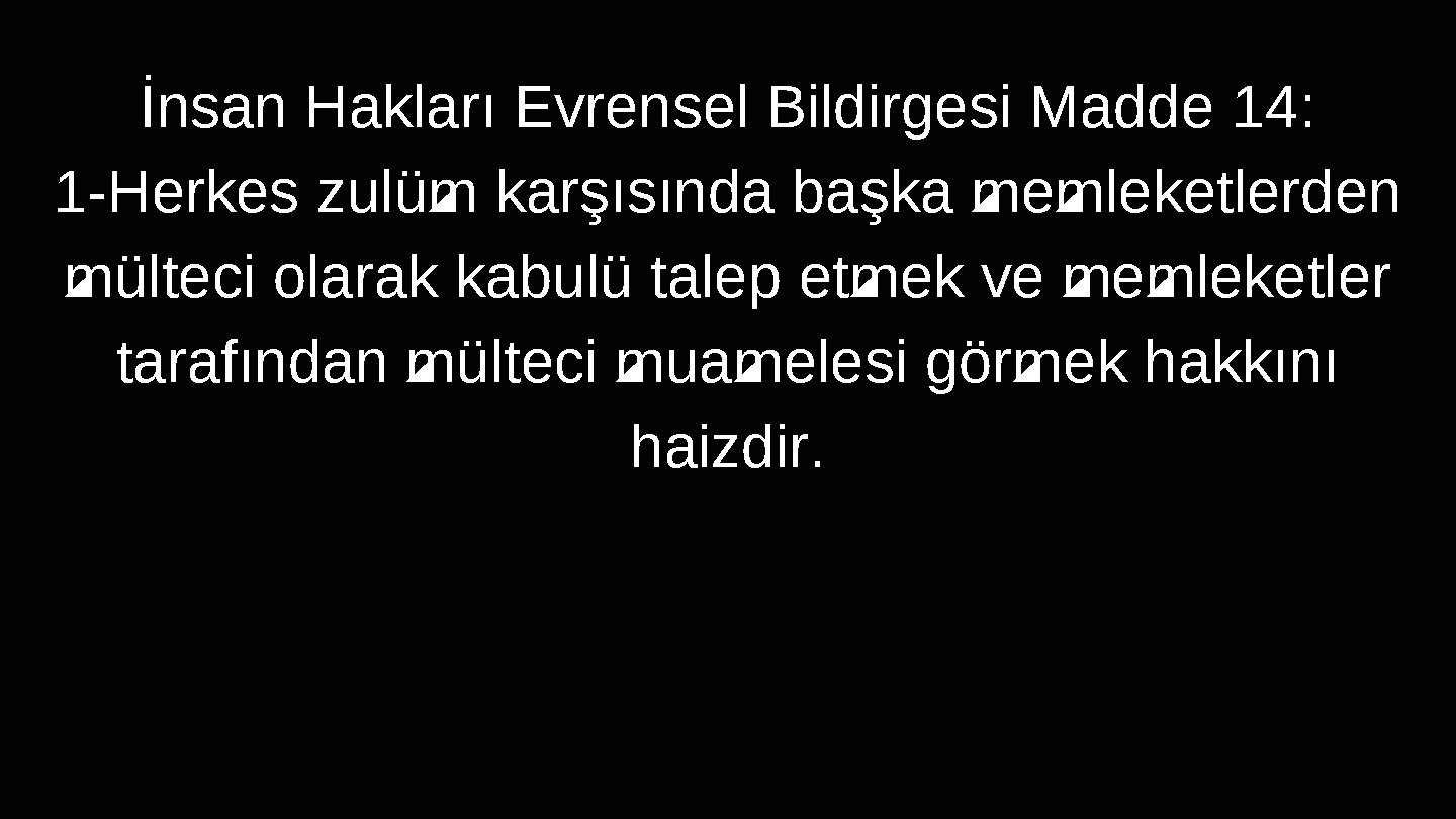 İnsan Hakları Evrensel Bildirgesi Madde 14: 1 -Herkes zulüm karşısında başka memleketlerden mülteci olarak