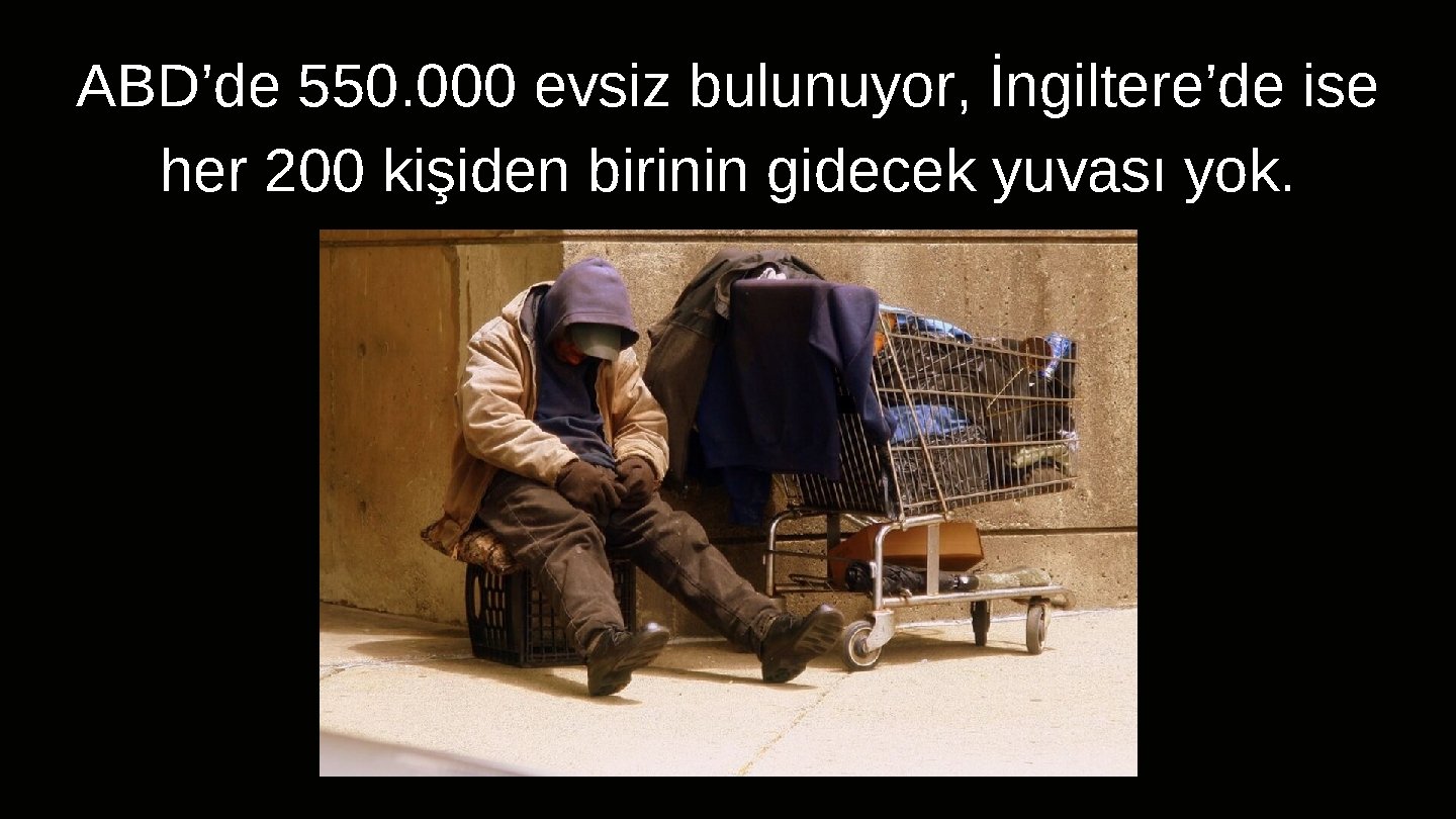 ABD’de 550. 000 evsiz bulunuyor, İngiltere’de ise her 200 kişiden birinin gidecek yuvası yok.