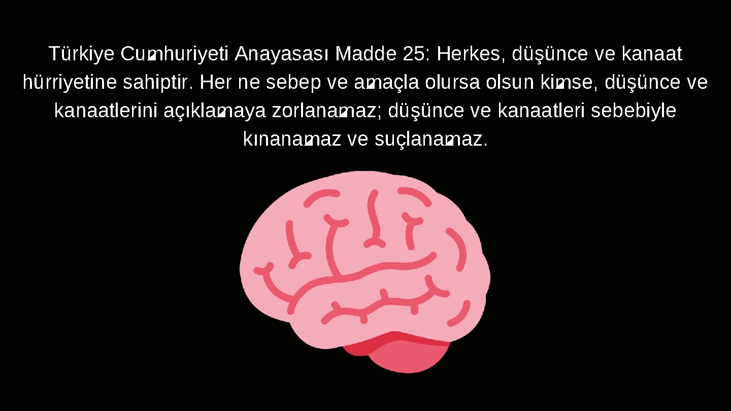 Türkiye Cumhuriyeti Anayasası Madde 25: Herkes, düşünce ve kanaat hürriyetine sahiptir. Her ne sebep