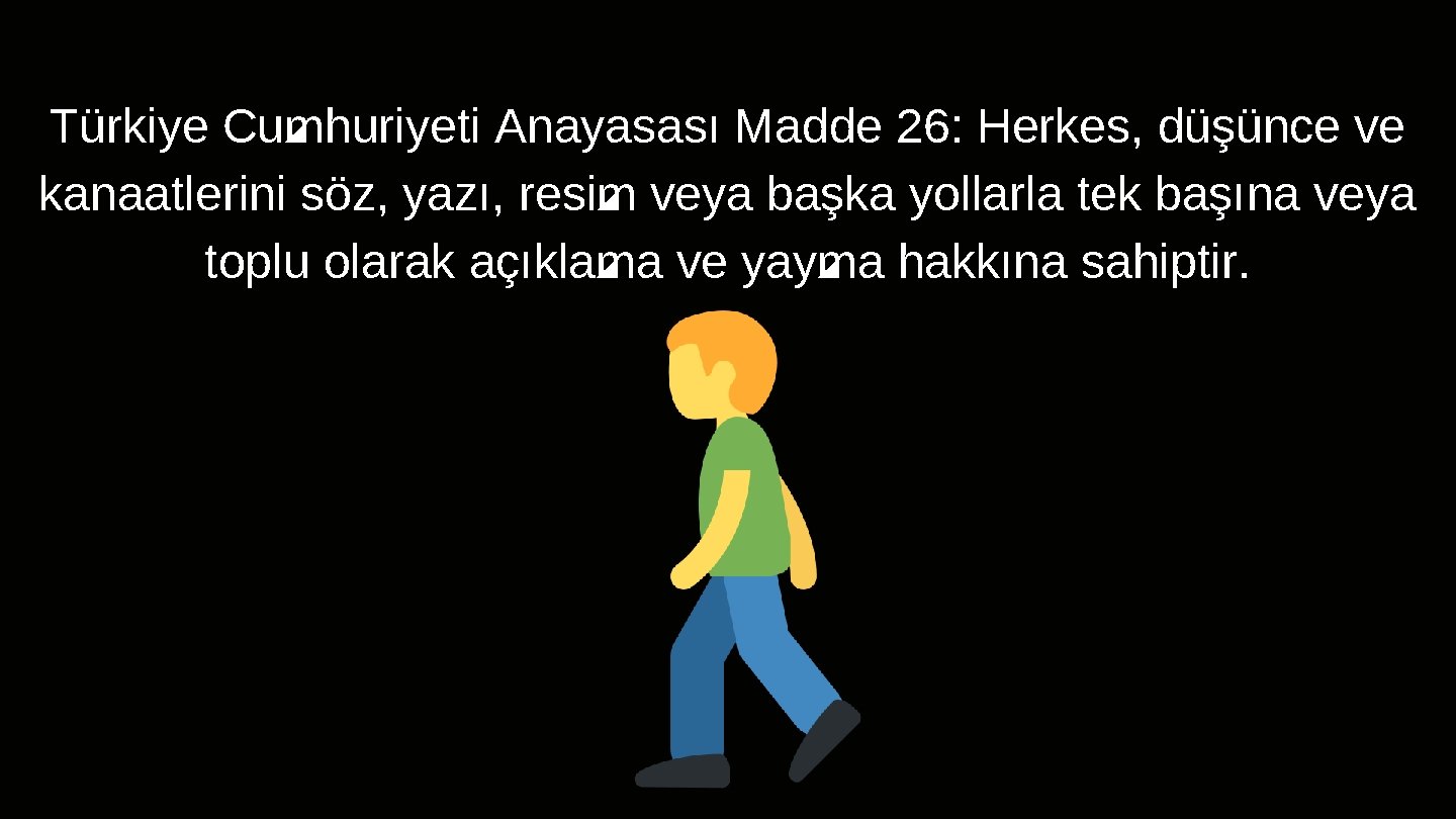 Türkiye Cumhuriyeti Anayasası Madde 26: Herkes, düşünce ve kanaatlerini söz, yazı, resim veya başka