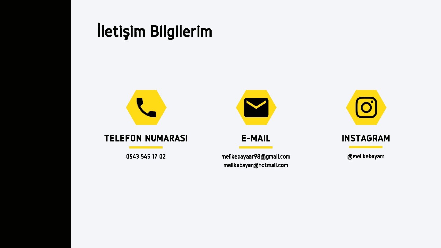 İletişim Bilgilerim TELEFON NUMARASI E-MAIL INSTAGRAM 0543 545 17 02 melikebayaar 98@gmail. com melikebayar@hotmail.