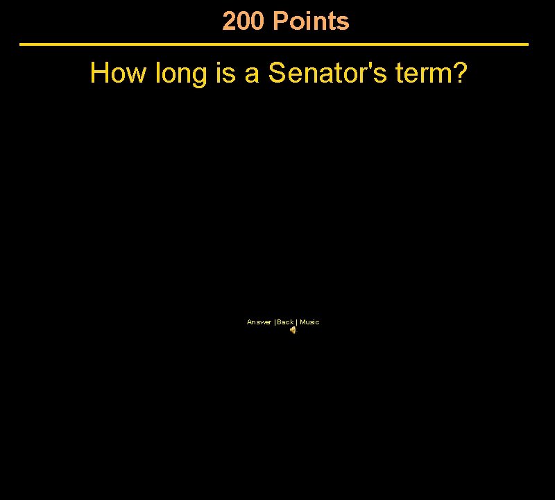 200 Points How long is a Senator's term? Answer | Back | Music 