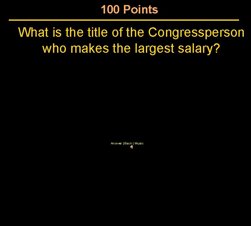 100 Points What is the title of the Congressperson who makes the largest salary?