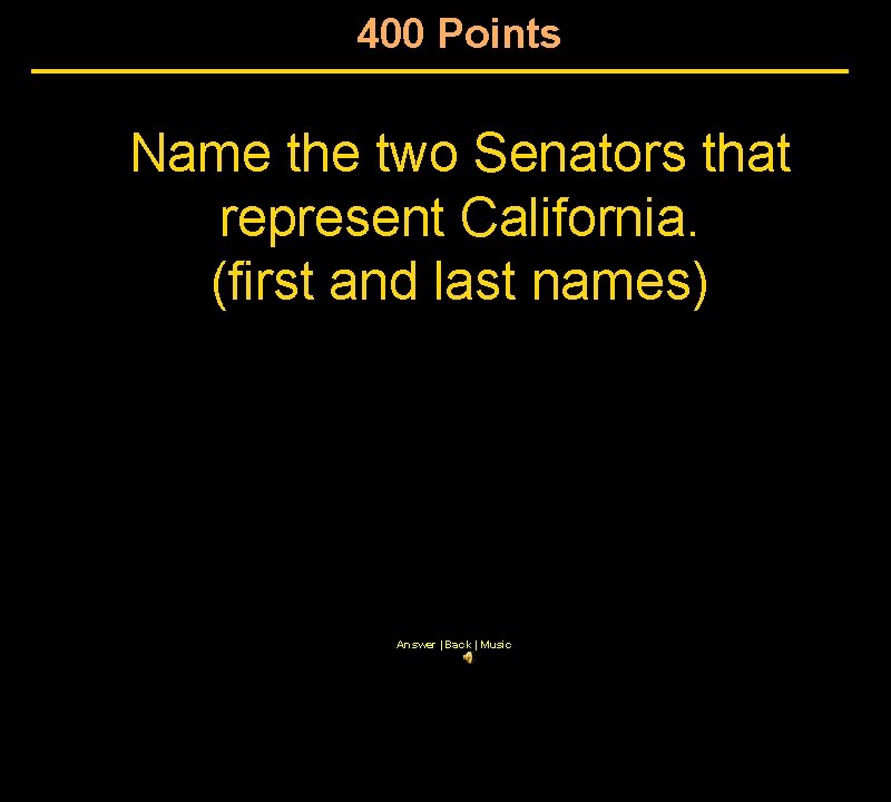 400 Points Name the two Senators that represent California. (first and last names) Answer