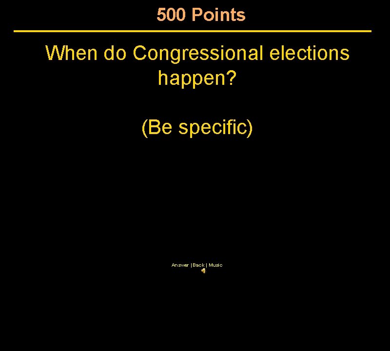 500 Points When do Congressional elections happen? (Be specific) Answer | Back | Music