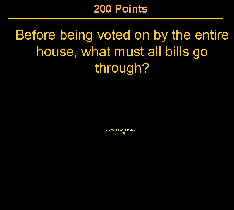 200 Points Before being voted on by the entire house, what must all bills