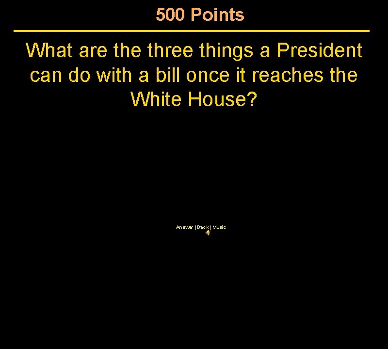 500 Points What are three things a President can do with a bill once