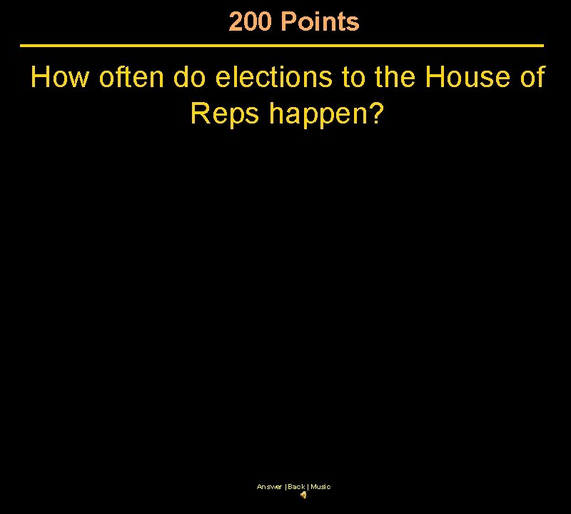 200 Points How often do elections to the House of Reps happen? Answer |