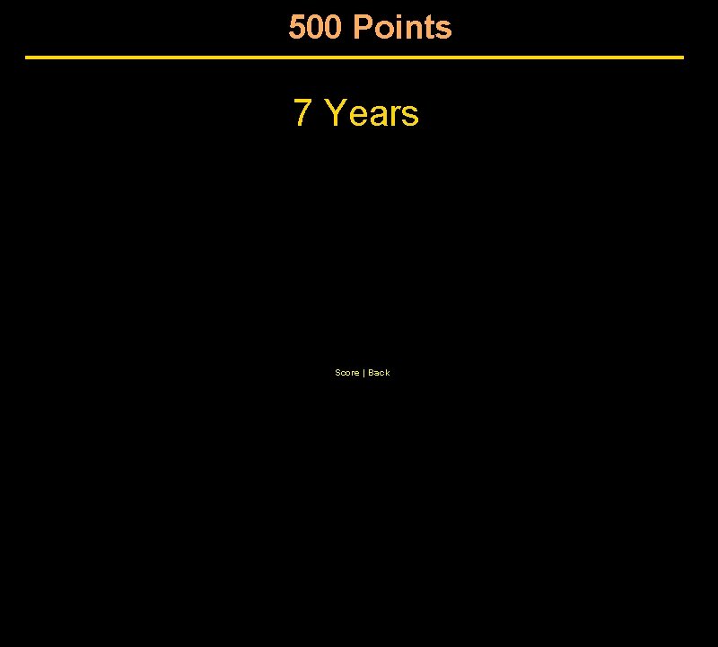 500 Points 7 Years Score | Back 
