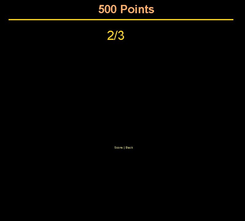 500 Points 2/3 Score | Back 